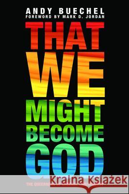 That We Might Become God Andy Buechel Mark D. Jordan 9781498200226 Cascade Books - książka