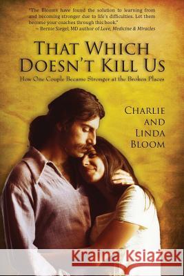 That Which Doesn't Kill Us: How One Couple Became Stronger at the Broken Places Charlie Bloom, Linda Bloom 9780996578554 Sacred Life Publishers - książka