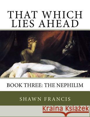 That Which Lies Ahead: Book Three: The Nephilim Henry Fuseli Shawn Francis 9781514308820 Createspace Independent Publishing Platform - książka