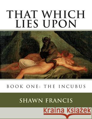 That Which Lies Upon Shawn Francis 9781514265895 Createspace Independent Publishing Platform - książka