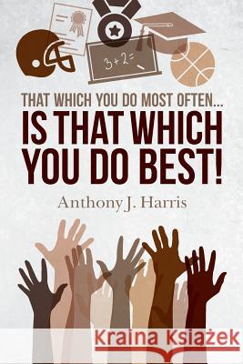 That Which You Do Most Often... Is That Which You Do Best! Anthony J. Harris 9781535424622 Createspace Independent Publishing Platform - książka