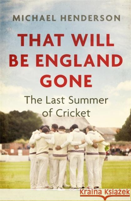 That Will Be England Gone: The Last Summer of Cricket Michael Henderson 9781472132871 Little, Brown Book Group - książka