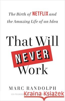 That Will Never Work: The Birth of Netflix and the Amazing Life of an Idea Marc Randolph 9780316530187 Back Bay Books - książka