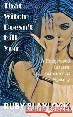 That Witch Doesn't Kill You: A Hedgewood Sisters Paranormal Mystery Ruby Blaylock 9781541134638 Createspace Independent Publishing Platform - książka