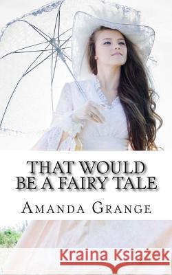 That Would Be A Fairy Tale Grange, Amanda 9781479310838 Createspace - książka