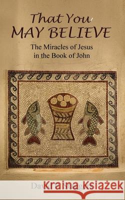 That You May Believe: The Miracles of Jesus in the Book of John David P. Staggers 9781637463352 Kharis Publishing - książka