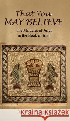 That You May Believe: The Miracles of Jesus in the Book of John David P. Staggers 9781637463369 Kharis Publishing - książka