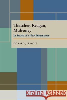 Thatcher, Reagan, and Mulroney: In Search of a New Bureaucracy Donald J. Savoie 9780822955191 University of Pittsburgh Press - książka