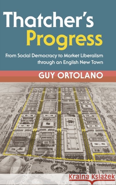 Thatcher's Progress: From Social Democracy to Market Liberalism Through an English New Town Guy Ortolano 9781108482660 Cambridge University Press - książka