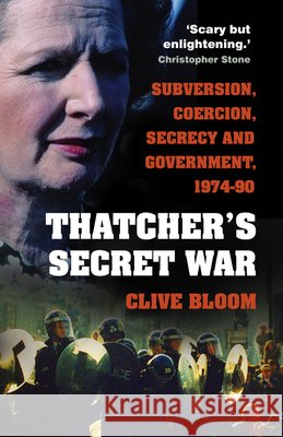 Thatcher's Secret War: Subversion, Coercion, Secrecy and Government, 1974-90 Clive Bloom 9780750997881 The History Press Ltd - książka
