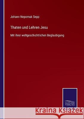 Thaten und Lehren Jesu: Mit ihrer weltgeschichtlichen Beglaubigung Johann Nepomuk Sepp 9783375037482 Salzwasser-Verlag - książka