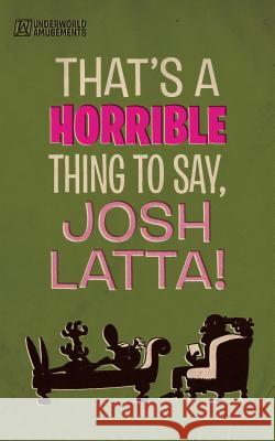 That's a horrible thing to say, Josh Latta! Latta, Josh 9781943687008 Underworld Amusements - książka