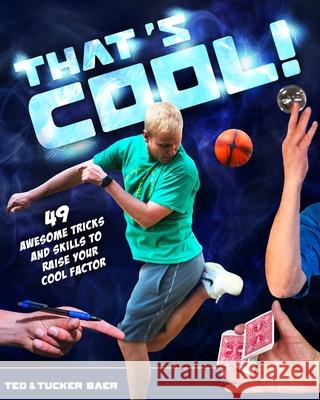 That's Cool!: 49 Awesome Tricks and Skills to Raise Your Cool Factor Tucker Baer Ted Baer 9780578711201 Ted Baer - książka