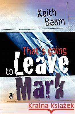 That's Going to Leave A Mark Beam, Keith 9781449940737 Createspace - książka