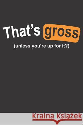 That's Gross Unless You're Up for It Elderberry's Designs 9781729061893 Independently Published - książka