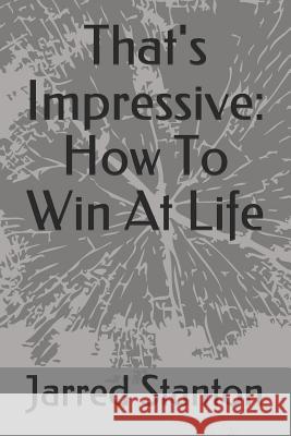 That's Impressive: How To Win At Life Jarred Stanton 9781070845654 Independently Published - książka