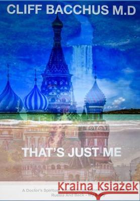 That's Just Me: A doctor's Spiritual, Romantic and Communist Journey to Russia and Back - My Story Cliff Bacchus 9781691946549 Independently Published - książka