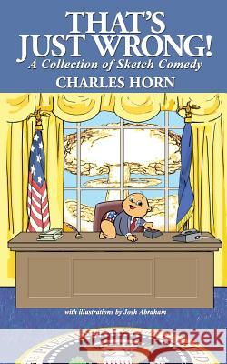 That's Just Wrong! (a collection of sketch comedy) Charles Horn 9781467988117 Createspace Independent Publishing Platform - książka