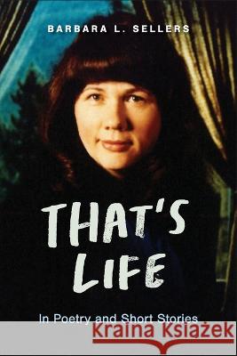 That's Life: In Poetry and Short Stories Barbara L Sellers   9781958711019 Bright Communications LLC - książka