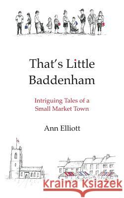 That's Little Baddenham: Intriguing Tales of a Small Market Town Ann Elliott 9781539963660 Createspace Independent Publishing Platform - książka
