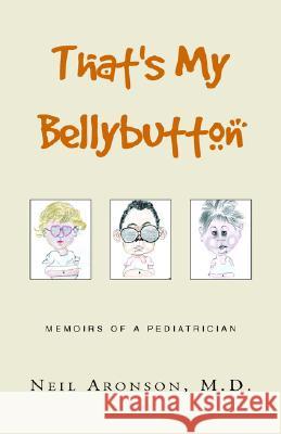 That's My Bellybutton Neil M. D. Aronson 9781413481884 Xlibris Corporation - książka