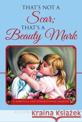 That's Not a Scar; That's a Beauty Mark: A Spiritual and Inspirational Memoir Regina Engelhardt 9781504340410 Balboa Press - książka