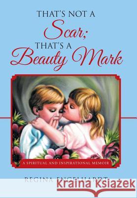 That's Not a Scar; That's a Beauty Mark: A Spiritual and Inspirational Memoir Regina Engelhardt 9781504340434 Balboa Press - książka