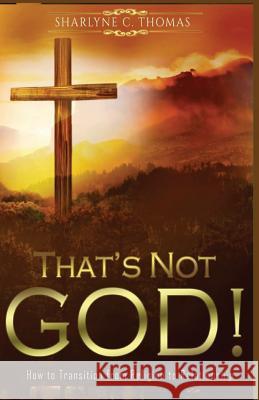 That's Not God!: How to Transition from Religion to Relationship Sharlyne C. Thomas Rulonda J. Fuller 9781494943615 Createspace Independent Publishing Platform - książka