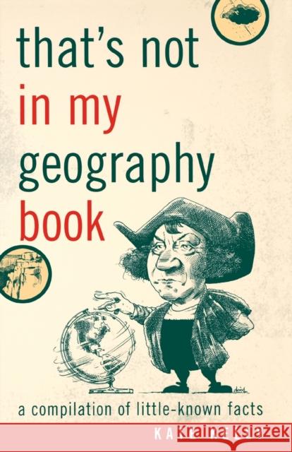 That's Not in My Geography Book: A Compilation of Little-Known Facts Kelly, Kate 9781589793408 Taylor Trade Publishing - książka