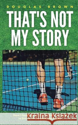 That's Not My Story: How I Faced Down Stories from My Past to Live Up to My Potential Today Douglas Brown 9781790381609 Independently Published - książka