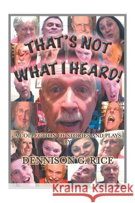 That's Not What I Heard!: A Collection of Stories and Plays Dennison G Rice 9781514439593 Xlibris - książka