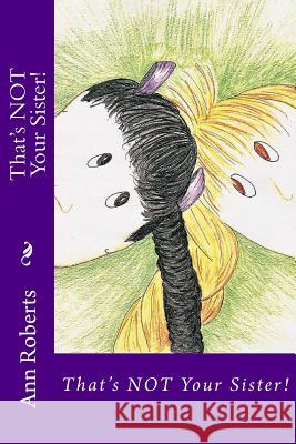 That's NOT Your Sister! Ann Roberts Ann Roberts 9781546822684 Createspace Independent Publishing Platform - książka