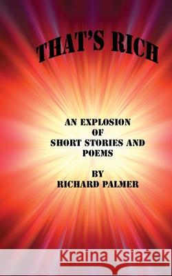That's Rich: An Explosion of Short Stories and Poems Richard Palmer 9780952549451 Thefirkinwebsite.com - książka