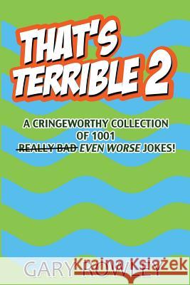 That's Terrible 2: A Cringeworthy Collection of 1001 Even Worse Jokes Gary Rowley 9781481162456 Createspace - książka