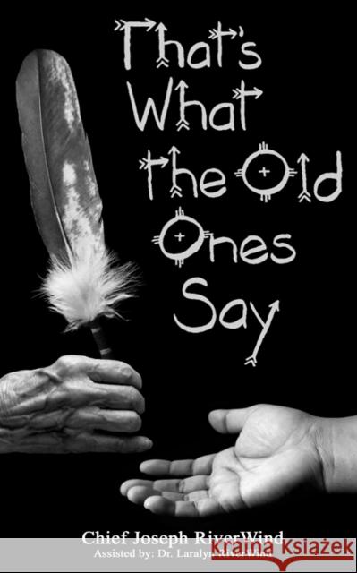 Thats What the Old Ones Say: Pre-Colonial Revelations of God to Native America Chief Joseph Riverwind Dr Laralyn Riverwind 9781517397890 Createspace - książka