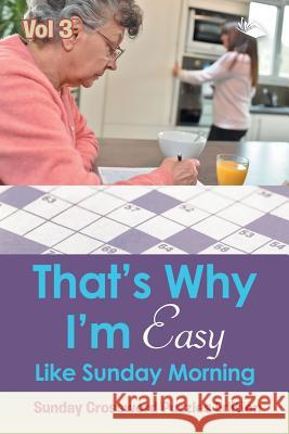 That's Why I'm Easy Like Sunday Morning Vol 3: Sunday Crossword Puzzles Edition Speedy Publishing LLC 9781682804339 Speedy Publishing LLC - książka