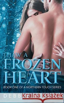 Thaw A Frozen Heart Debbie Nelson 9781525591662 FriesenPress - książka