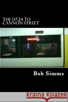 The 07: 24 to Cannon Street Bob Simms 9781470014759 Createspace - książka