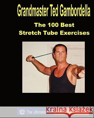 The 100 Best Stretch Tube Exercises: Now With 225 Exercises Gambordella, Grandmaster Ted 9781440494314 Createspace - książka