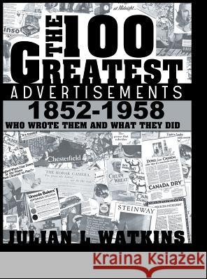 The 100 Greatest Advertisements 1852-1958: Who Wrote Them and What They Did Watkins, Julian 9781607966340 WWW.Snowballpublishing.com - książka