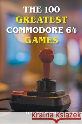 The 100 Greatest Commodore 64 Games Tom Crossland 9798201009489 Tom Crossland - książka