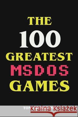 The 100 Greatest MSDOS Games Tom Crossland   9798201973797 Tom Crossland - książka