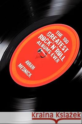The 100 Greatest Rock'n'Roll Albums Ever Avram Mednick 9781440176319 iUniverse - książka