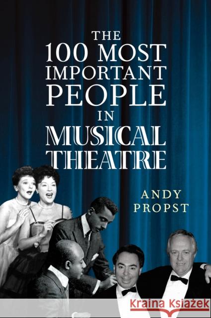 The 100 Most Important People in Musical Theatre Andy Propst 9781538116180 Rowman & Littlefield Publishers - książka