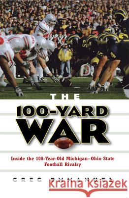 The 100-Yard War: Inside the 100-Year-Old Michigan-Ohio State Football Rivalry Greg Emmanuel 9780471675525 John Wiley & Sons - książka