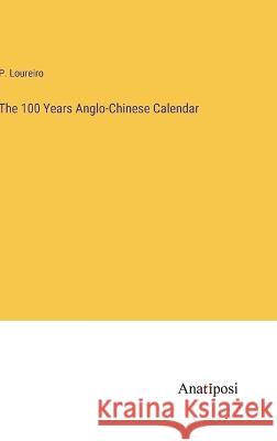 The 100 Years Anglo-Chinese Calendar P Loureiro   9783382148874 Anatiposi Verlag - książka