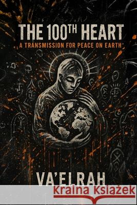 The 100th Heart: A Transmission For Peace on Earth Va'elrah 9781968920166 House of the Fifth Flame - książka