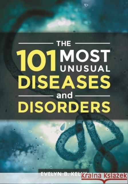 The 101 Most Unusual Diseases and Disorders Evelyn B. Kelly 9781610696753 Greenwood - książka