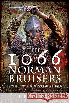 The 1066 Norman Bruisers: How European Thugs Became English Gentry Kay, Helen 9781526759382 Pen & Sword Books Ltd - książka