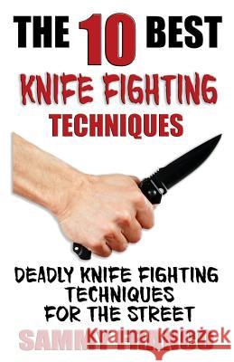 The 10 Best Knife Fighting Techniques: Deadly Knife Fighting Techniques for the Street Sammy Franco 9781941845523 Contemporary Fighting Arts, LLC - książka